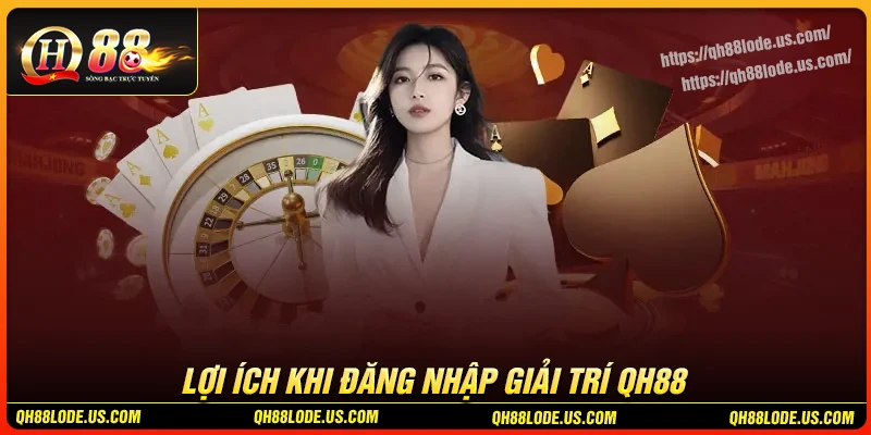 loi-ich-khi-tham-gia-dang-nhap-qh88-giai-tri
