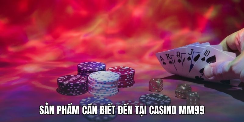 san-pham-can-biet-den-tai-casino-mm99