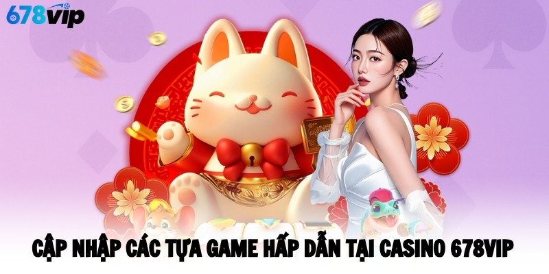 cap-nhat-cac-tua-game-hap-dan-tai-casino-678vip