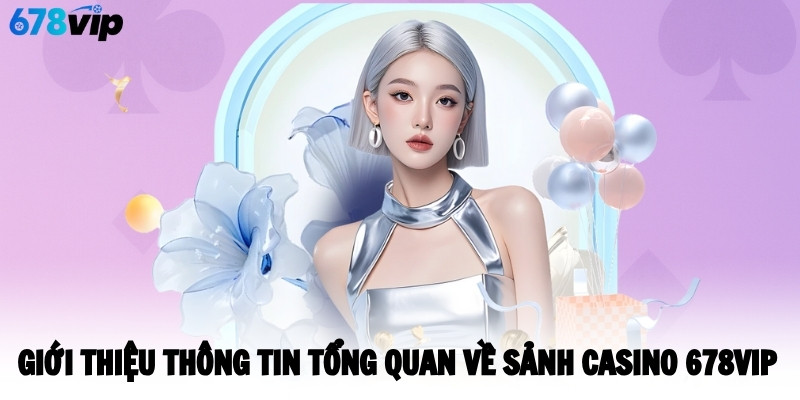 gioi-thieu-thong-tin-tong-quan-ve-sanh-casino-678vip
