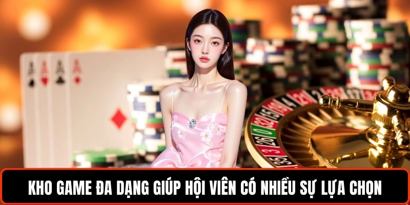 kho-game-da-dang-giup-hoi-vien-co-nhieu-su-lua-chon