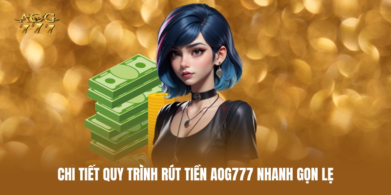 chi-tiet-quy-trinh-rut-tien-aog777-nhanh-gon-le