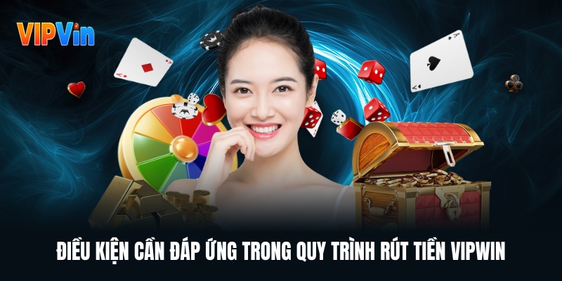 dieu-kien-can-dap-ung-trong-quy-trinh-rut-tien-vipwin