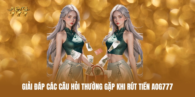 giai-dap-cac-cau-hoi-thuong-gap-khi-rut-tien-aog777