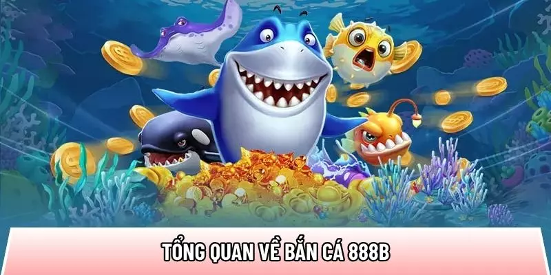 ban-ca-888b-tong-quan