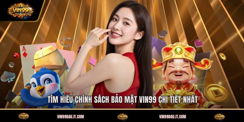 tim-hieu-chinh-sach-bao-mat-vin99-chi-tiet-nhat