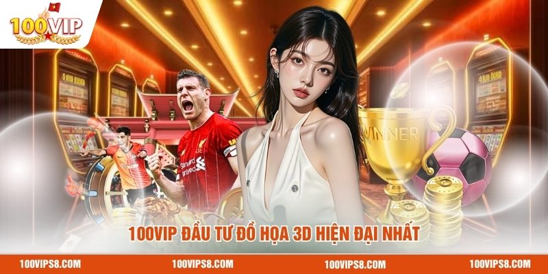 100vip-dau-tu-do-hoa-3d-hien-dai-nhat