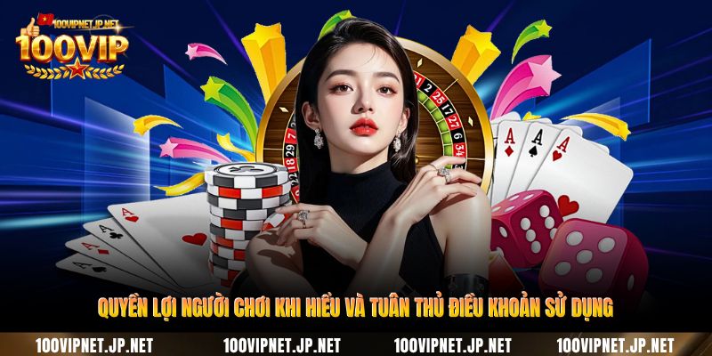 quyen-loi-nguoi-choi-khi-hieu-va-tuan-thu-dieu-khoan-su-dung