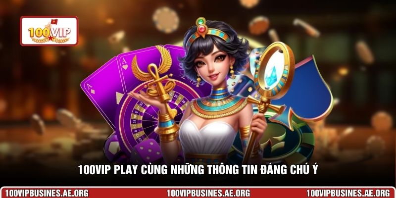 100VIP play cùng những thông tin đáng chú ý