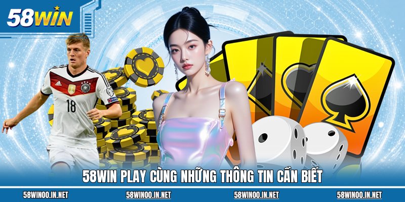 58WIN Play cùng những thông tin cần biết