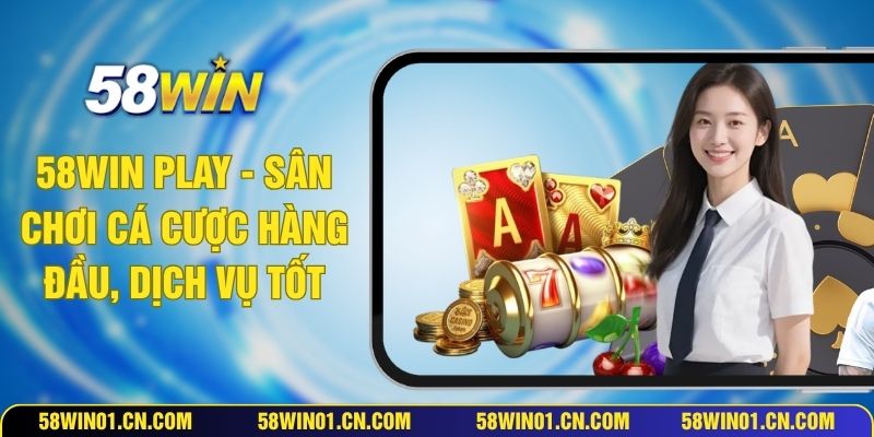 58WIN Play - Sân Chơi Cá Cược Hàng Đầu, Dịch Vụ Tốt