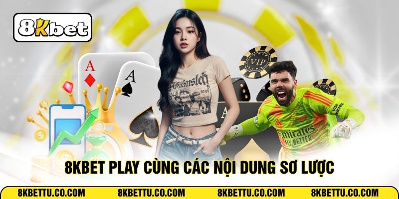 8KBET Play cùng các nội dung sơ lược