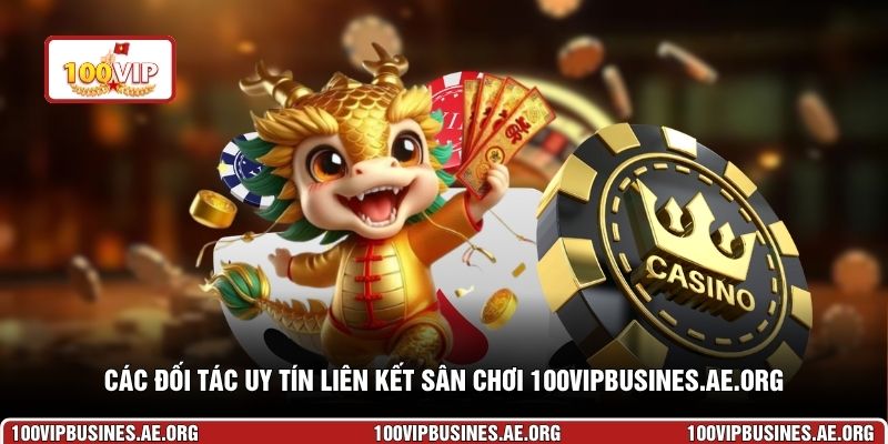 Các đối tác uy tín liên kết sân chơi 100vipbusines.ae.org