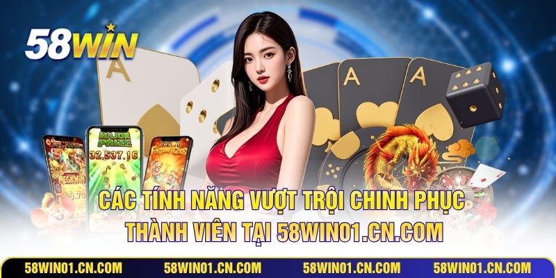 Các tính năng vượt trội chinh phục thành viên tại 58win01.cn.com