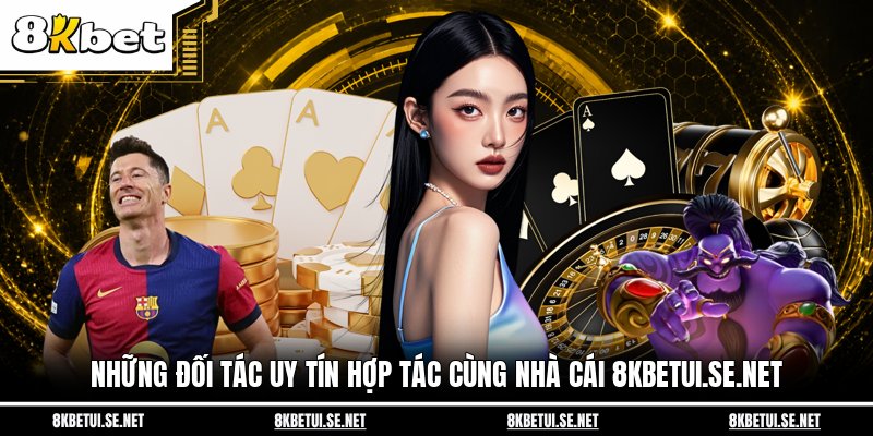 Những đối tác uy tín hợp tác cùng nhà cái 8kbetui.se.net