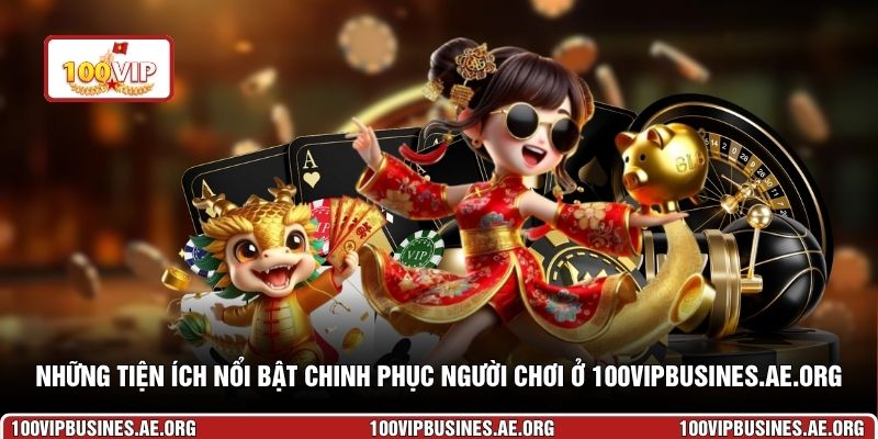 Những tiện ích nổi bật chinh phục người chơi ở 100vipbusines.ae.org