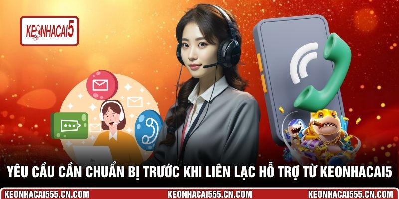 Yêu cầu cần chuẩn bị trước khi liên lạc hỗ trợ từ Keonhacai5