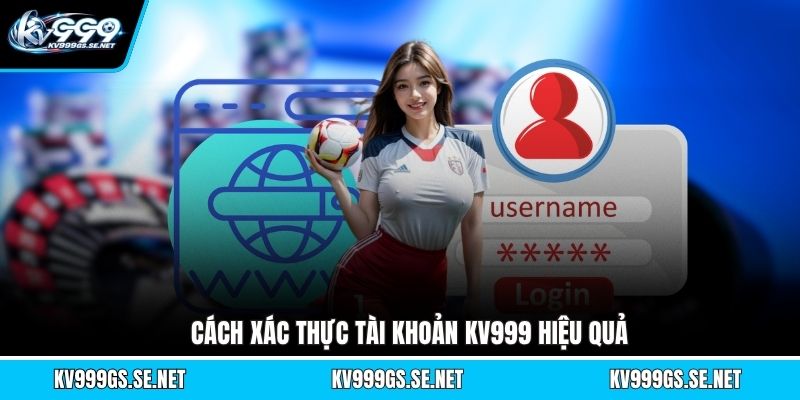 cach-xac-thuc-tai-khoan-kv999-hieu-qua