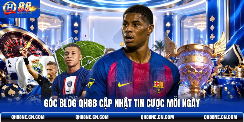 goc-blog-qh88-cap-nhat-tin-cuoc-moi-ngay